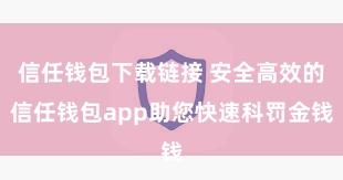 信任钱包下载链接 安全高效的信任钱包app助您快速科罚金钱