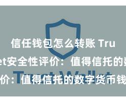 信任钱包怎么转账 Trust Wallet安全性评价：值得信托的数字货币钱包